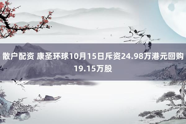 散户配资 康圣环球10月15日斥资24.98万港元回购19.15万股